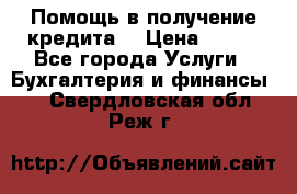 Помощь в получение кредита! › Цена ­ 777 - Все города Услуги » Бухгалтерия и финансы   . Свердловская обл.,Реж г.